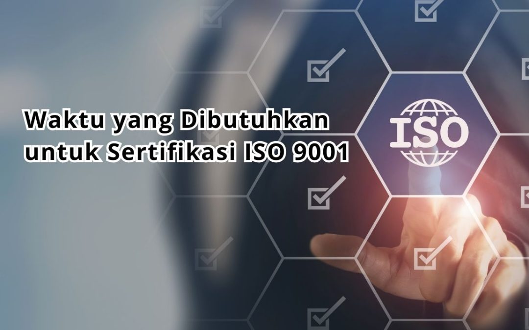 Waktu yang Dibutuhkan untuk Sertifikasi ISO 9001