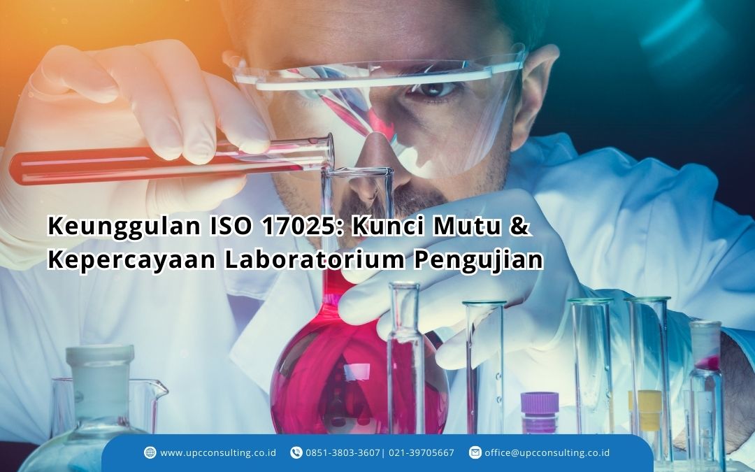 Keunggulan ISO 17025: Kunci Mutu & Kepercayaan Laboratorium Pengujian