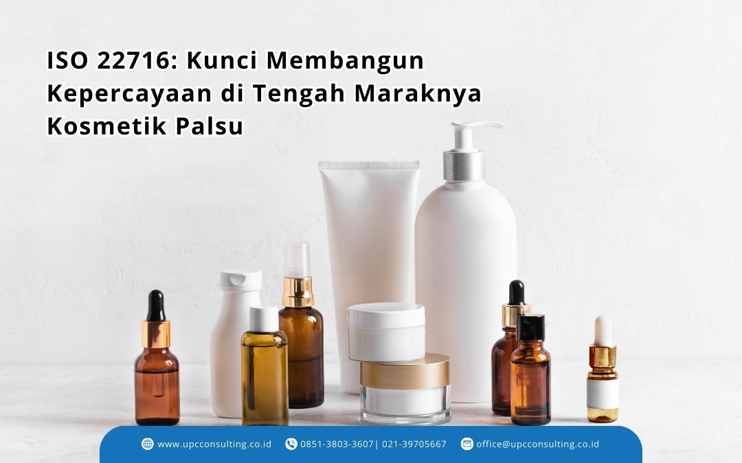 Membangun Kepercayaan Konsumen Melalui ISO 22716 di Tengah Ancaman Kosmetik Ilegal